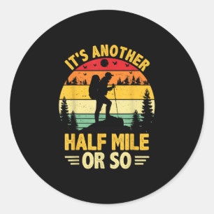 Funny hiking camping another half mile or hiker classic round sticker