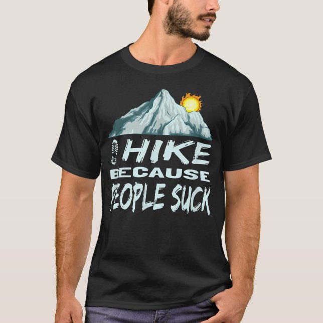 Funny Hiking I Hike Because T-Shirt (Front)