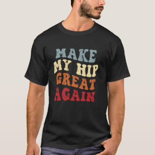 Funny Hip knee Surgery Recovery u2013 Make My Hip  T-Shirt