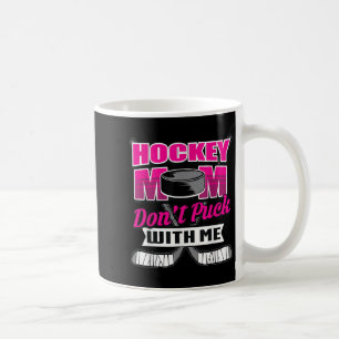 Funny Hockey Quotes Mom Gift Don't Puck With Me  Coffee Mug