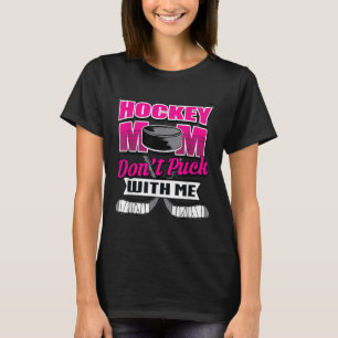 Funny Hockey Quotes Mom Gift Don't Puck With Me  T-Shirt