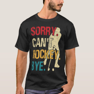Funny Hockey Sorry Can't Hockey Bye Retro Vintage T-Shirt