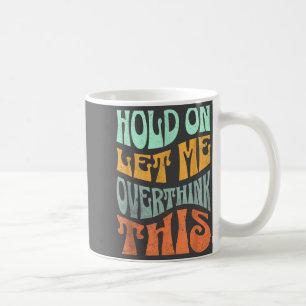 Funny Hold On Let Me Over Think This Slogan Meme Q Coffee Mug