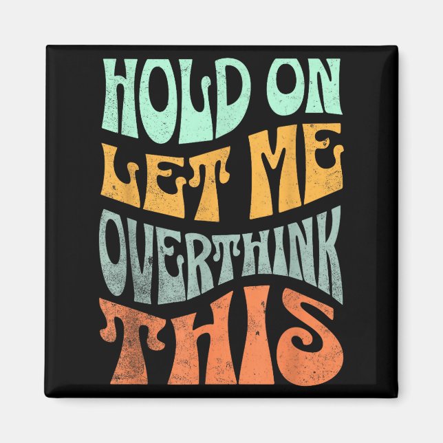 Funny Hold On Let Me Over Think This Slogan Meme Q Magnet (Front)