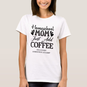 Funny Homeschool Mom Just Add Coffee  T-Shirt