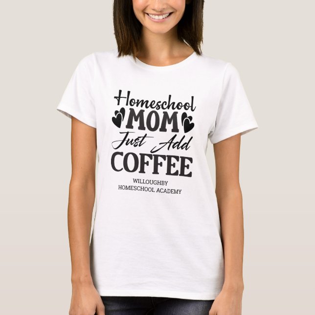 Funny Homeschool Mom Just Add Coffee  T-Shirt (Front)