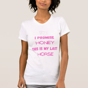 Funny Horse Quote: I Promise, Last Horse (One) T-Shirt