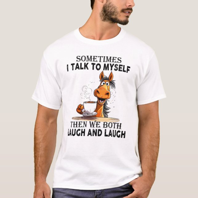 Funny Horse Talking to Myself - We Both Laugh T-Shirt (Front)