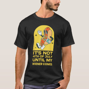 Funny Hotdog It's Not 4th of July Until My Wiener T-Shirt