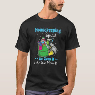 Funny Housekeeping Squad We Clean It Like We Mean  T-Shirt