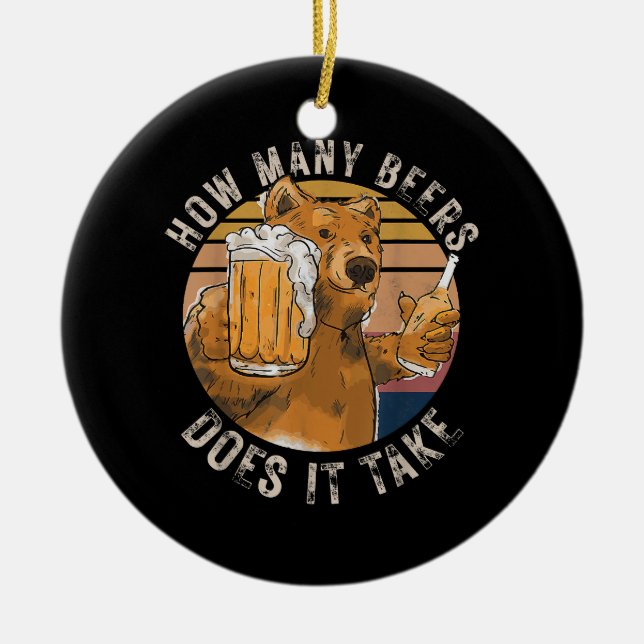 Funny How Many Beers Does It Take Ceramic Ornament (Front)