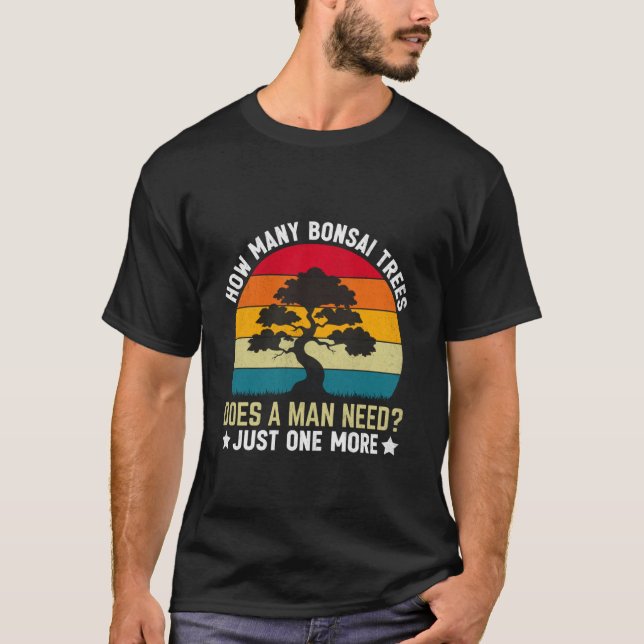 Funny How Many Bonsai Trees Does A Man Need  Just  T-Shirt (Front)