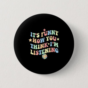 Funny How Think Listening Quote Saying 2 Inch Round Button
