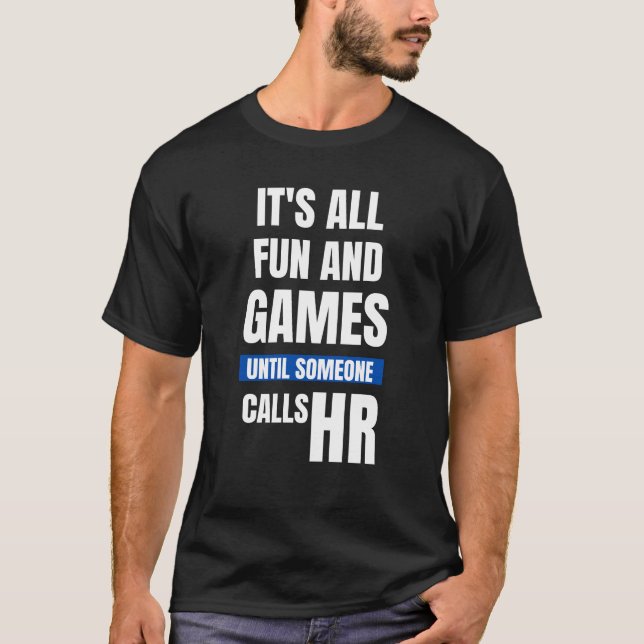 Funny HR T-Shirt - It's All Fun And Games Until So (Front)