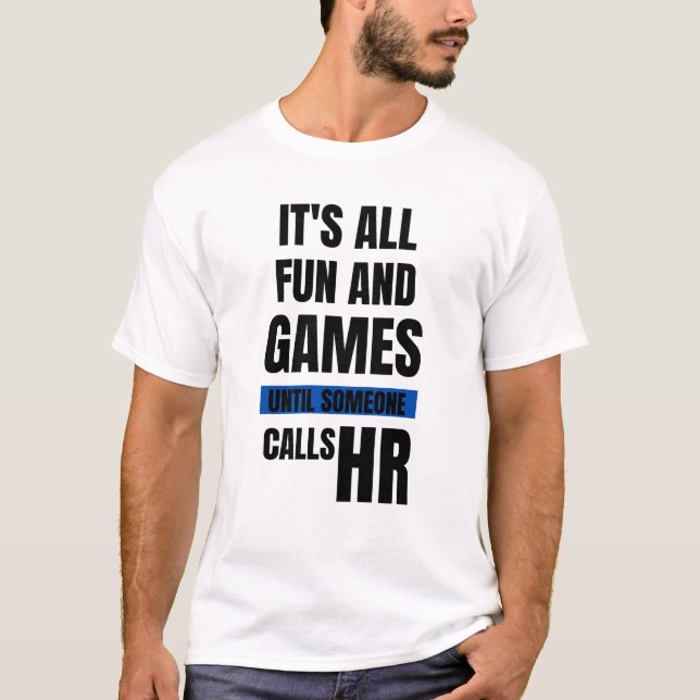 Funny HR T-Shirt - It's All Fun And Games Until So (Front)