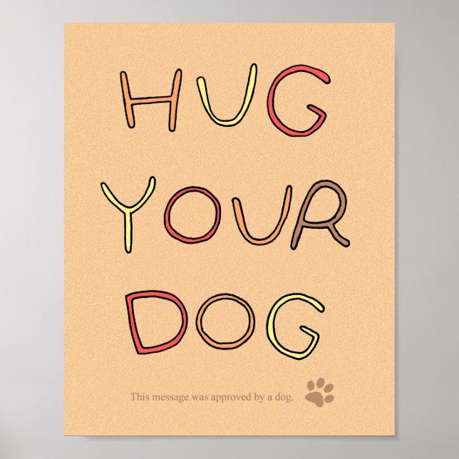 Funny Hug Your Dog Poster Inspirational Dog Poster (Front)