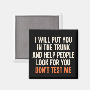 Funny Humor Quote I Will Put You in The Trunk  Magnet