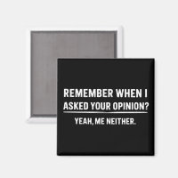 Funny Humour Remember When I Asked Your Opinion