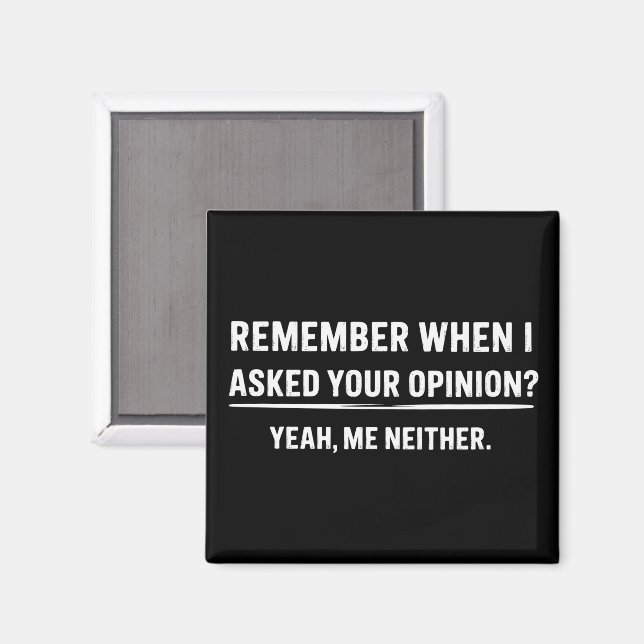 Funny Humour Remember When I Asked Your Opinion Magnet (Front/Back)