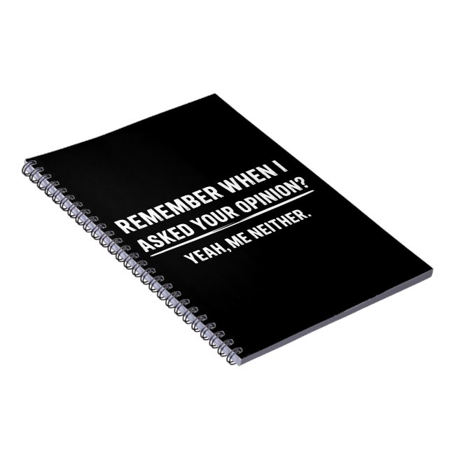Funny Humour Remember When I Asked Your Opinion Notebook (Right Side)
