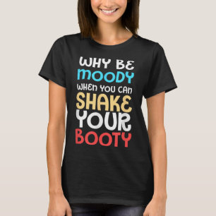 Funny Humour Shirt Why Be Moody When You Can Shake