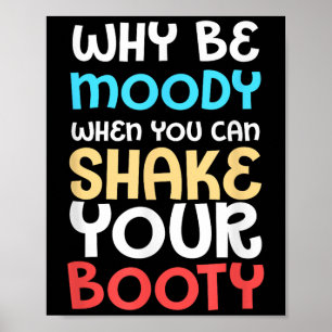 Funny Humour Shirt Why Be Moody When You Can Shake Poster