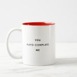 Funny Humour You Auto-complete Me Valentine's Day Two-Tone Coffee Mug<br><div class="desc">Modern fun coffee mug reading ' You Auto-Complete Me '. Feel free to change the message or keep it as is. Funny sweet cute humour with a minimalist typography design. Perfect for a best friend for Galantine's Day,  your bestie's birthday,  or your boyfriend.</div>