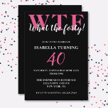 Funny Humourous 40th Birthday WTF Black & Pink Invitation<br><div class="desc">Celebrate your 40th birthday in style and with humour! On a black background,  the large pink typography at the top reads WTF and,  underneath in white typography "What the forty!". Underneath,  you can customize the white typography with your own details. Unique,  cheeky and perfect for the big birthday celebrations!</div>