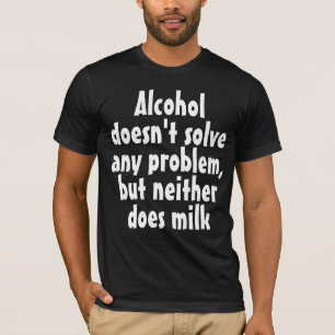 Funny Humourous Drink Saying: Alcohol doesn't solv T-Shirt