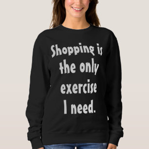 Funny Humourous Saying: Shopping exercise Sweatshirt