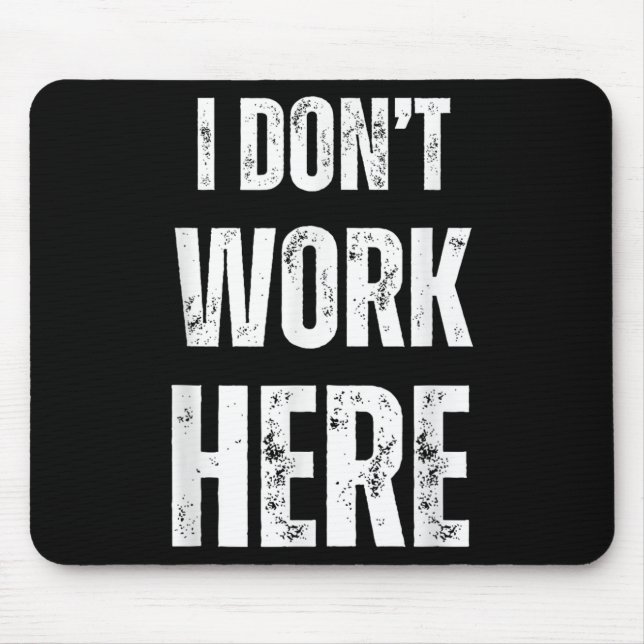 Funny Humourous Statement I Don't Work Here  Mouse Pad (Front)