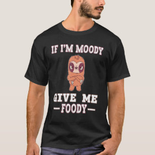 Funny Hungry Sloth If I'm Moody Give Me Foody T-Shirt