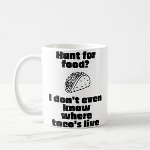 Funny Hunt For Food I Don'T Even Know Where Taco'S Coffee Mug