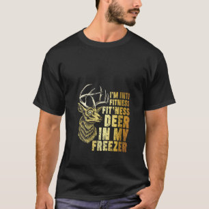 Funny Hunter Dad I m Into Fitness Deer Freezer Hun T-Shirt