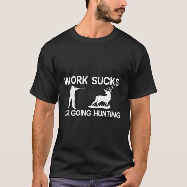 Funny Hunter Gift Work Sucks I'M Going Hunting T-Shirt (Front)