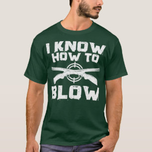 Funny Hunting Hunter I Know How To Blow T-Shirt
