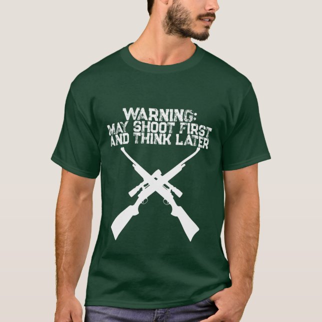 Funny Hunting Shirt May Shoot First Think Later (Front)