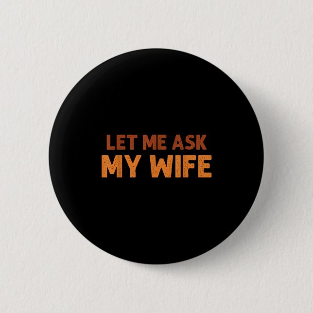 Funny Husband Let Me Ask My Wife Quote Humor  2 Inch Round Button (Front)