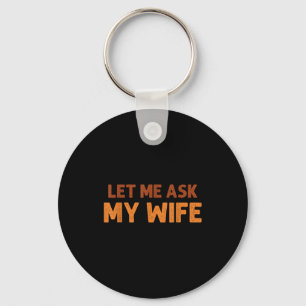 Funny Husband Let Me Ask My Wife Quote Humor  Keychain