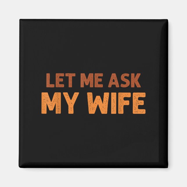 Funny Husband Let Me Ask My Wife Quote Humor  Magnet