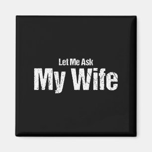 Funny Husband Saying Let Me Ask My Wife Humor Coup Magnet