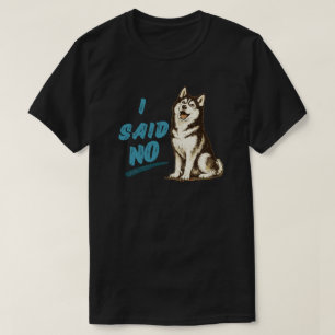 Funny Husky “I Said No” Dog Meme Apparel Design T-Shirt