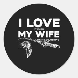 Funny Husnd I Love When My Wife Lets Me Go Fishing Classic Round Sticker