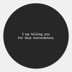 Funny I Am Billing You For This Conversation Sarca Classic Round Sticker