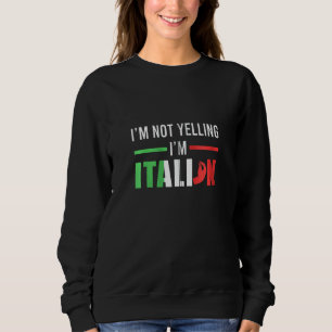 Funny I Am Not Yelling Italian Italy Italian Flag Sweatshirt