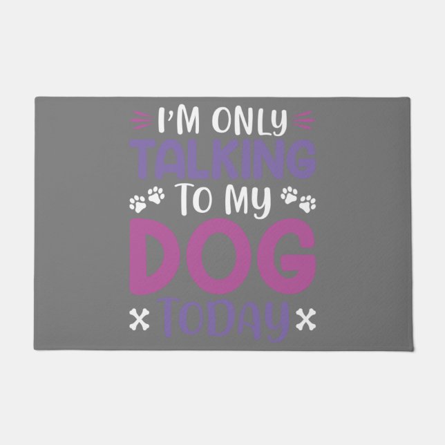 Funny I Am Only Talking To My Dog Today Doormat (Front)