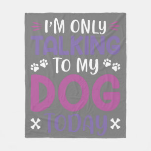 Funny I Am Only Talking To My Dog Today Fleece Blanket