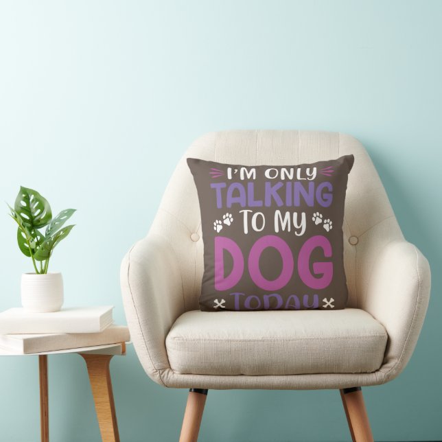 Funny I Am Only Talking To My Dog Today Throw Pillow (Chair)