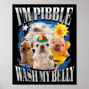 Funny I Am Pibble Dog Puppy Wash Clean My Belly Me Poster