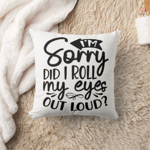 Funny I am Sorry Did I Roll My Eyes To Loud Throw Pillow